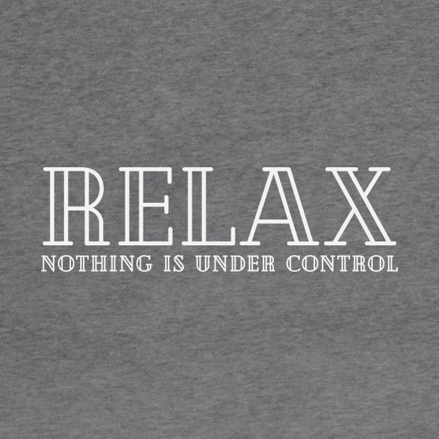 Relax Nothing is Under Control by Dingo Graphics